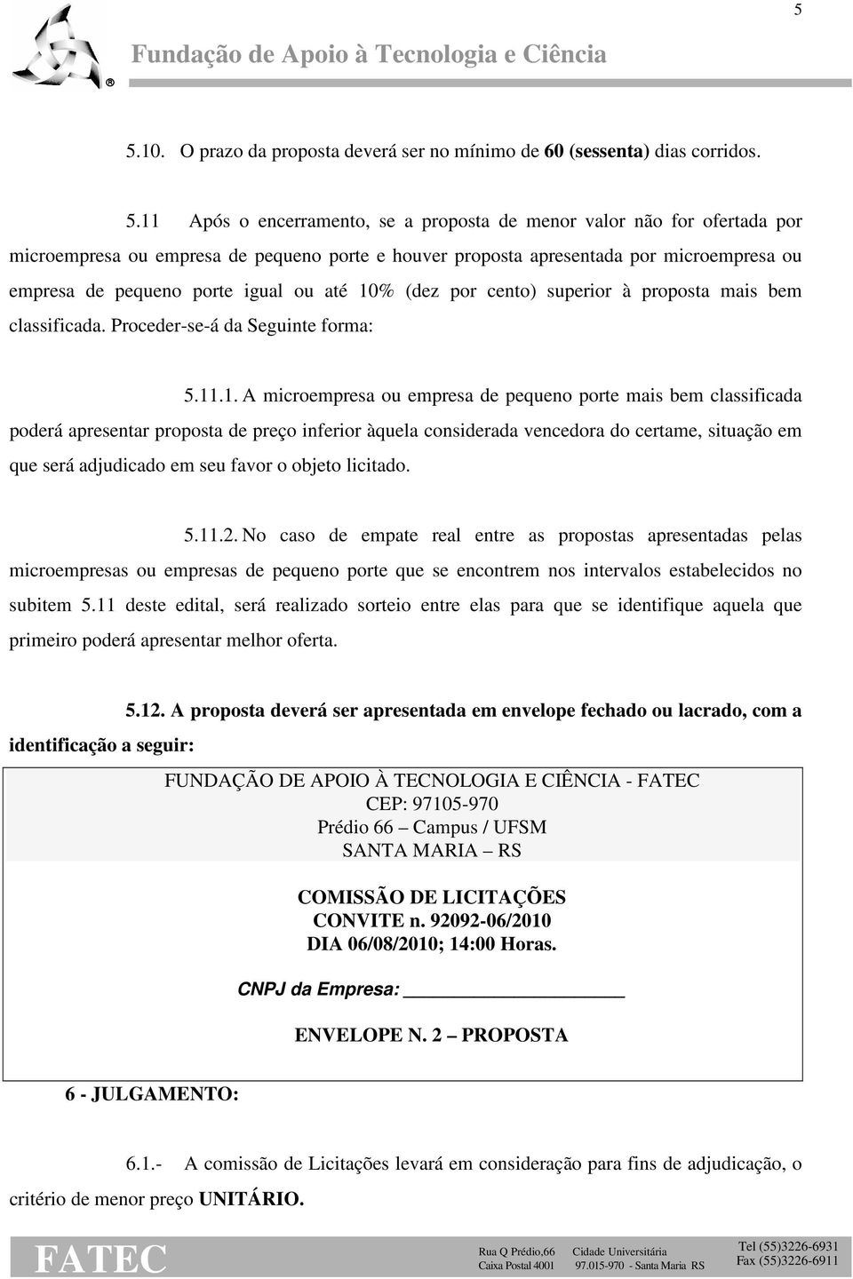 % (dez por cento) superior à proposta mais bem classificada. Proceder-se-á da Seguinte forma: 5.11