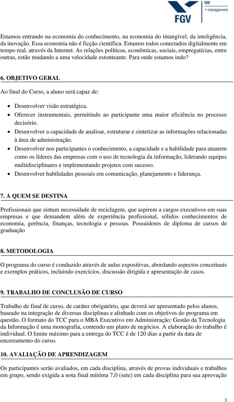 Para onde estamos indo? 6. OBJETIVO GERAL Ao final do Curso, a aluno será capaz de: Desenvolver visão estratégica.