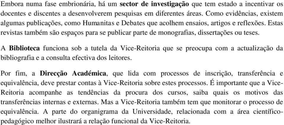 Estas revistas também são espaços para se publicar parte de monografias, dissertações ou teses.