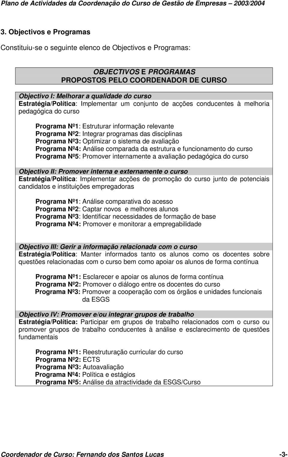 Estratégia/Política: Implementar um conjunto de acções conducentes à melhoria pedagógica do curso Programa Nº: Estruturar informação relevante Programa Nº2: Integrar programas das disciplinas