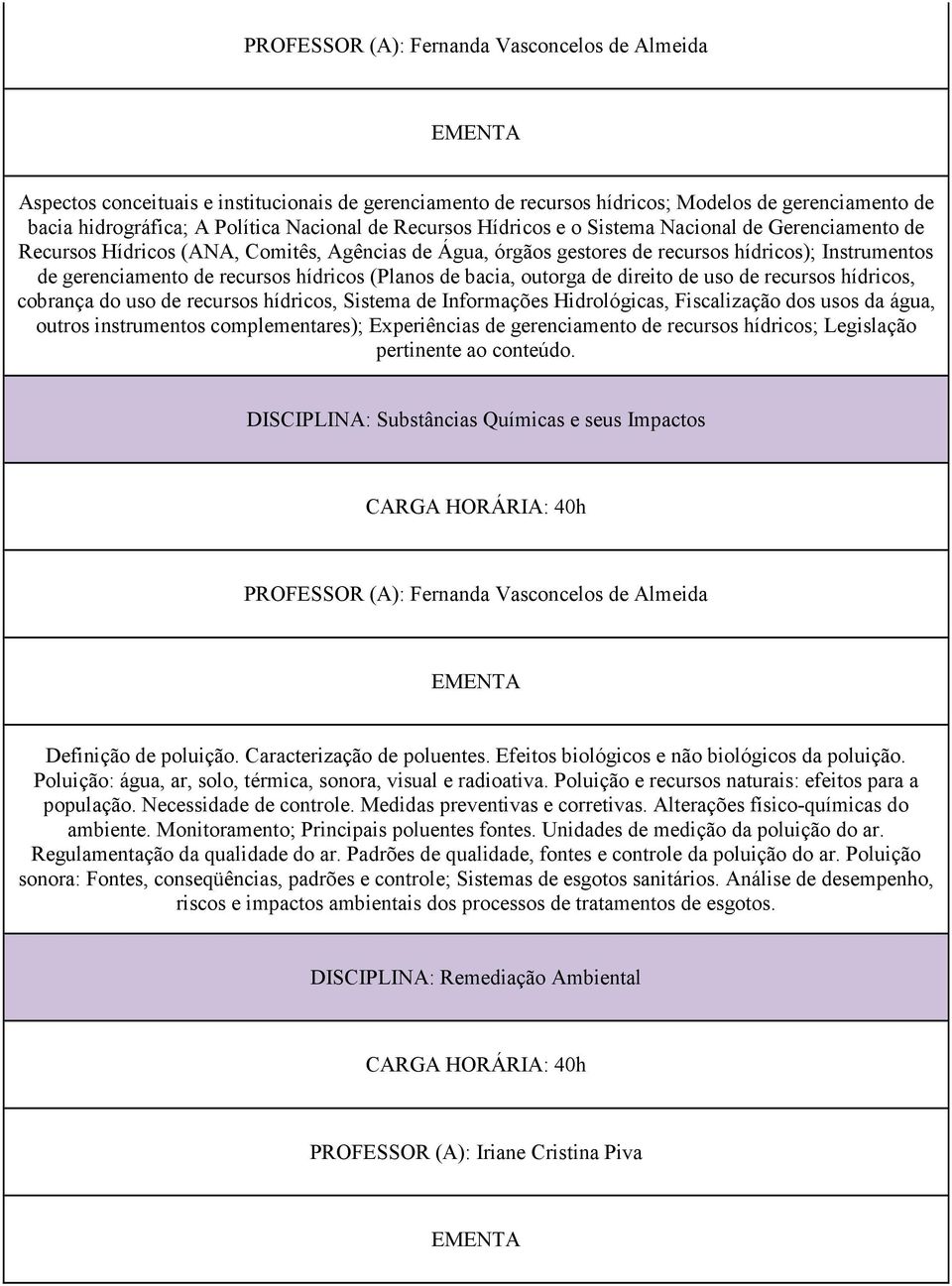 (Planos de bacia, outorga de direito de uso de recursos hídricos, cobrança do uso de recursos hídricos, Sistema de Informações Hidrológicas, Fiscalização dos usos da água, outros instrumentos