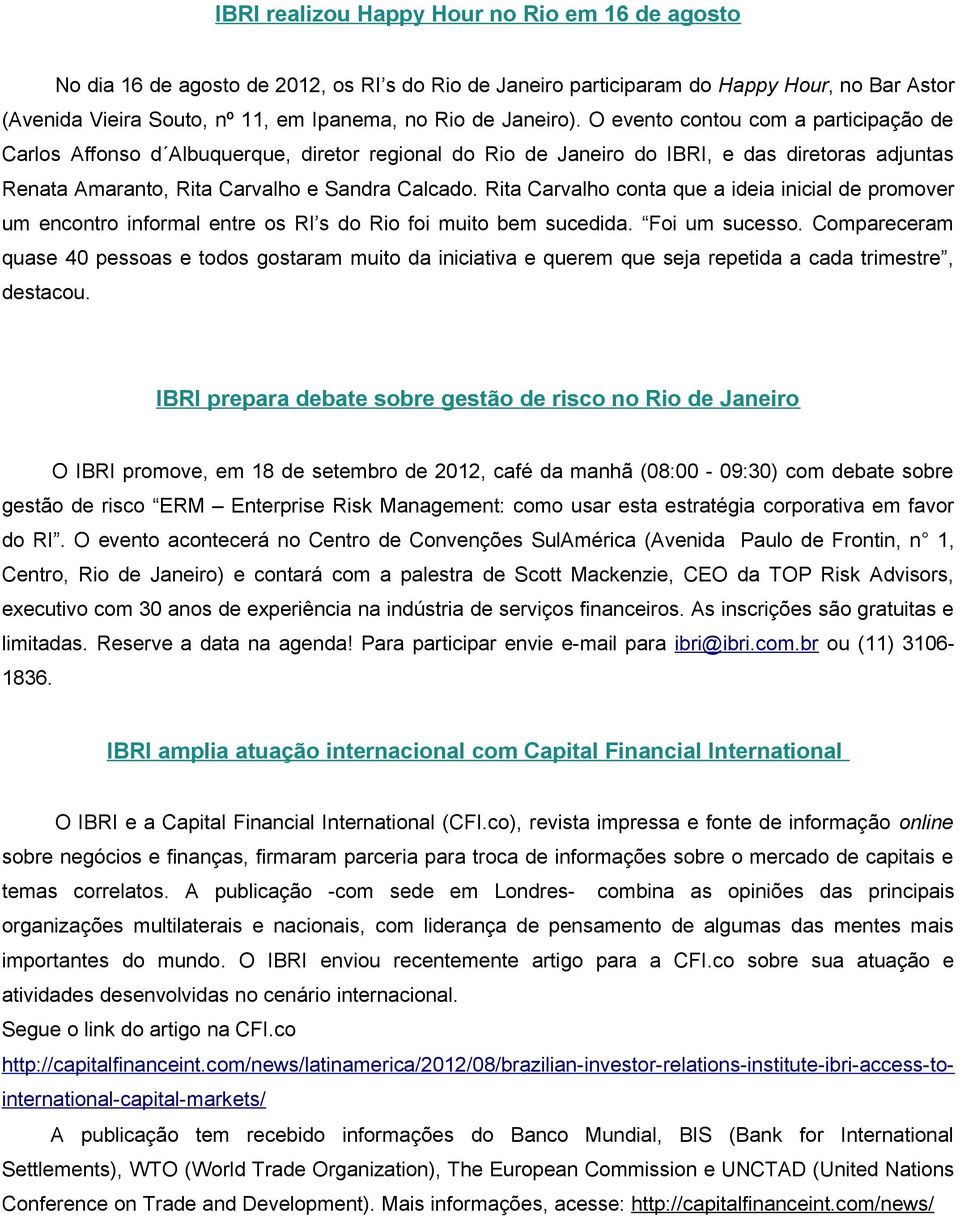 Rita Carvalho conta que a ideia inicial de promover um encontro informal entre os RI s do Rio foi muito bem sucedida. Foi um sucesso.