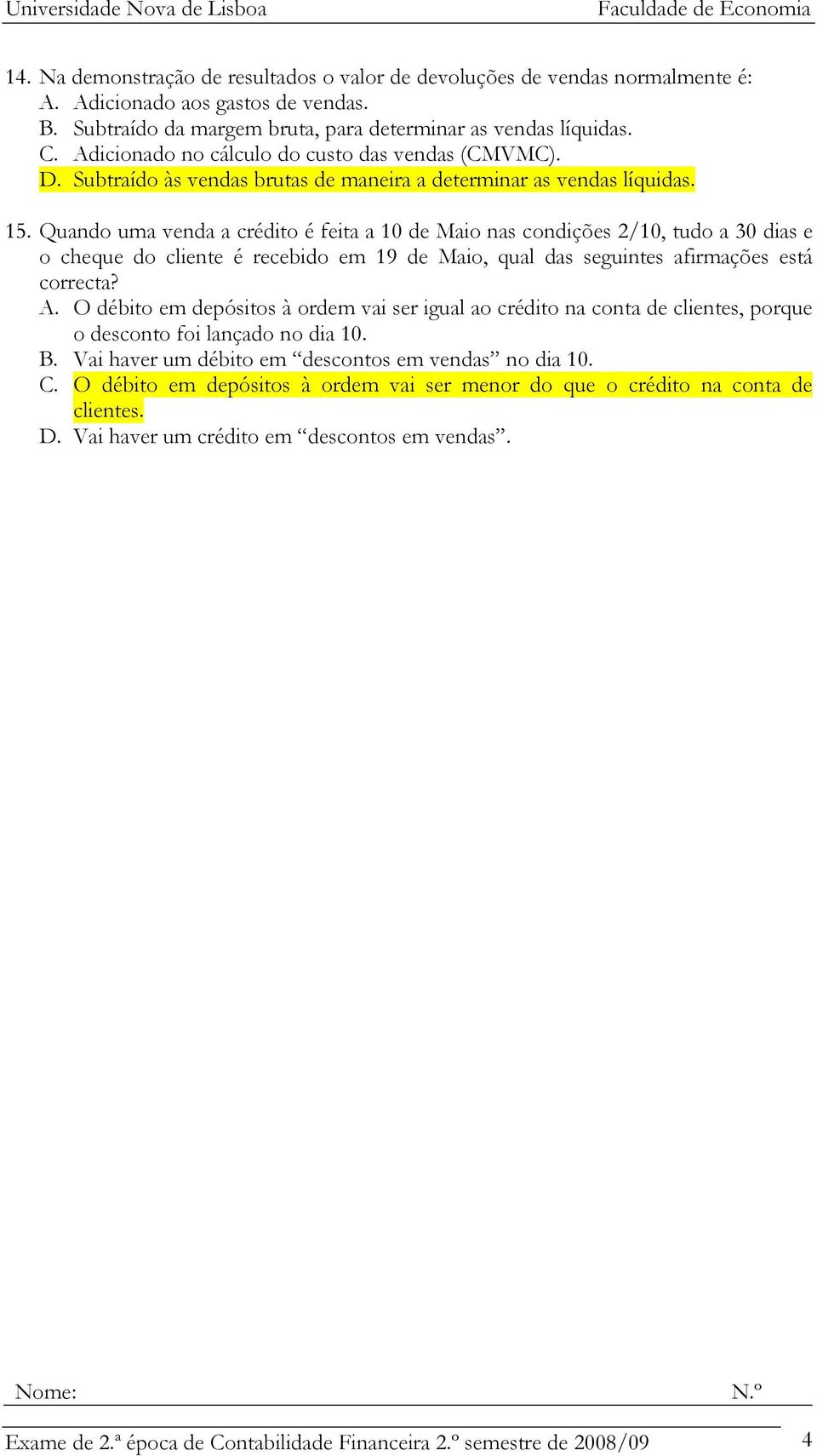 Quando uma venda a crédito é feita a 10 de Maio nas condições 2/10, tudo a 30 dias e o cheque do cliente é recebido em 19 de Maio, qual das seguintes afirmações está correcta? A.