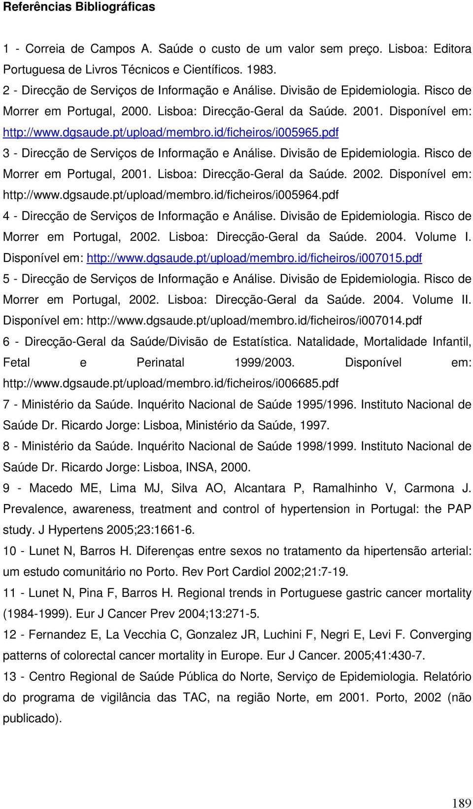 pt/upload/membro.id/ficheiros/i005965.pdf 3 - Direcção de Serviços de Informação e Análise. Divisão de Epidemiologia. Risco de Morrer em Portugal, 2001. Lisboa: Direcção-Geral da Saúde. 2002.
