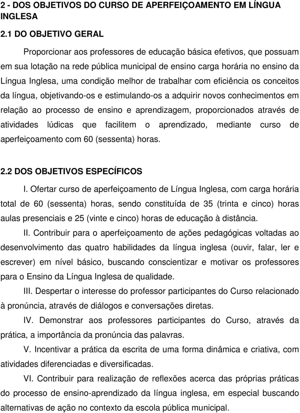 melhor de trabalhar com eficiência os conceitos da língua, objetivando-os e estimulando-os a adquirir novos conhecimentos em relação ao processo de ensino e aprendizagem, proporcionados através de