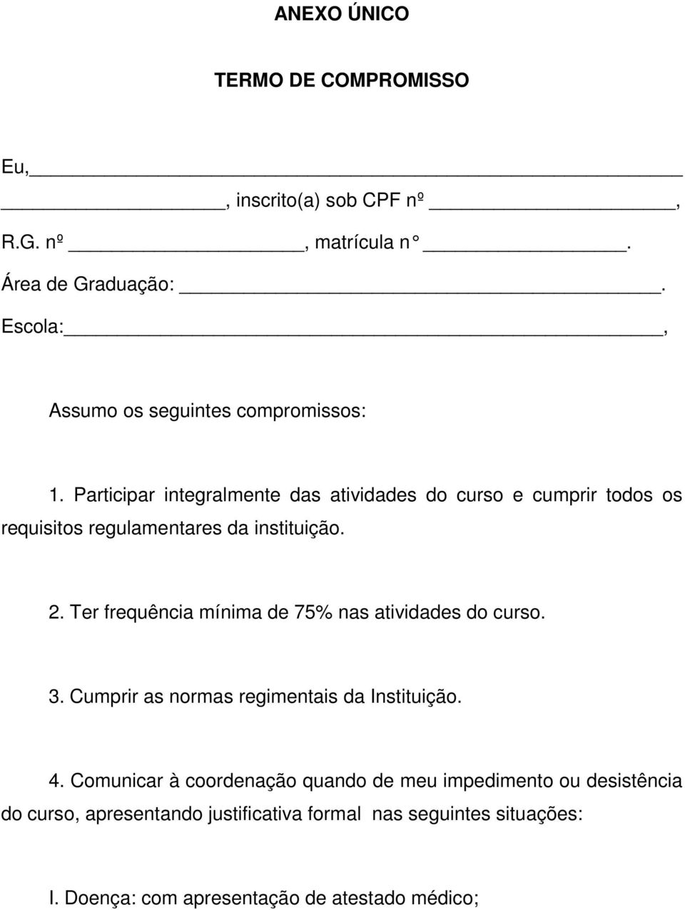 Participar integralmente das atividades do curso e cumprir todos os requisitos regulamentares da instituição. 2.