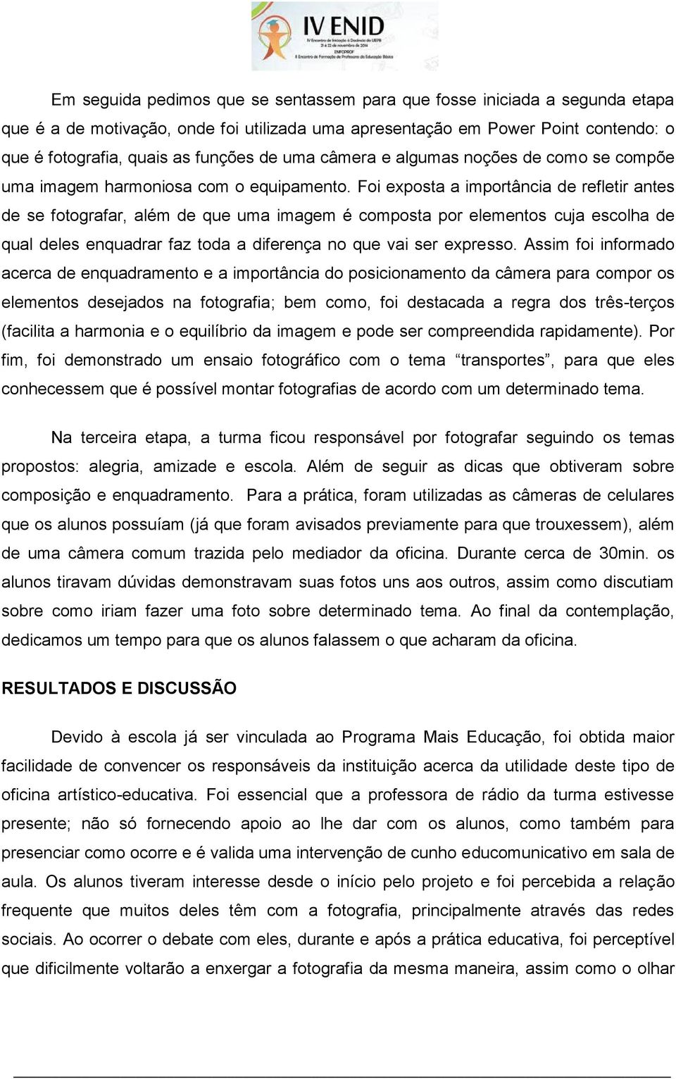 Foi exposta a importância de refletir antes de se fotografar, além de que uma imagem é composta por elementos cuja escolha de qual deles enquadrar faz toda a diferença no que vai ser expresso.