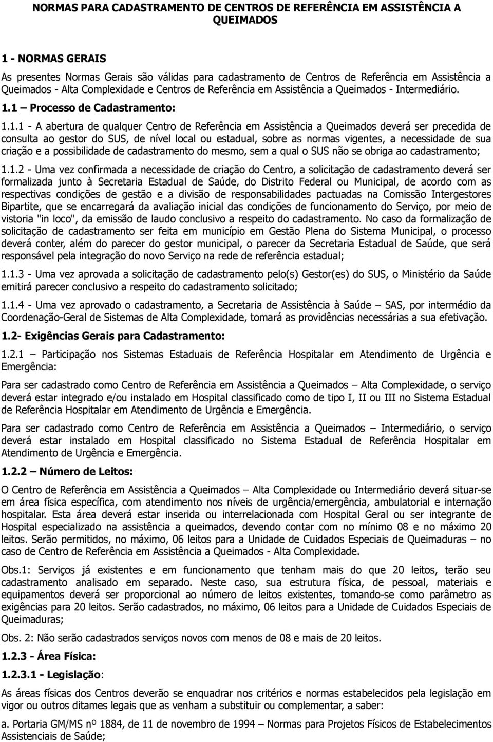 1 Processo de Cadastramento: 1.1.1 - A abertura de qualquer Centro de Referência em Assistência a Queimados deverá ser precedida de consulta ao gestor do SUS, de nível local ou estadual, sobre as