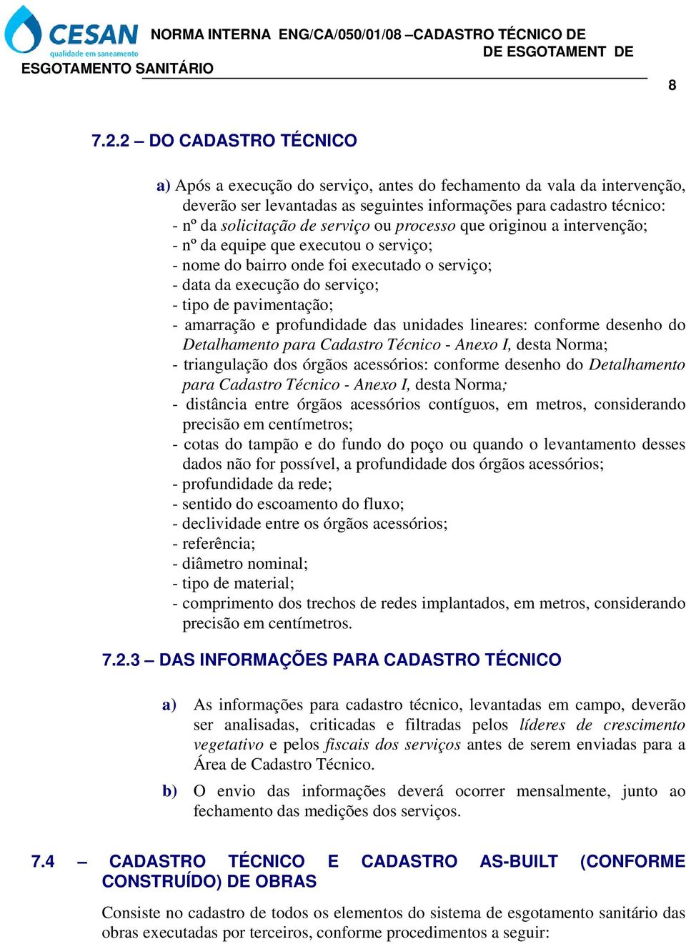 ou processo que originou a intervenção; - nº da equipe que executou o serviço; - nome do bairro onde foi executado o serviço; - data da execução do serviço; - tipo de pavimentação; - amarração e