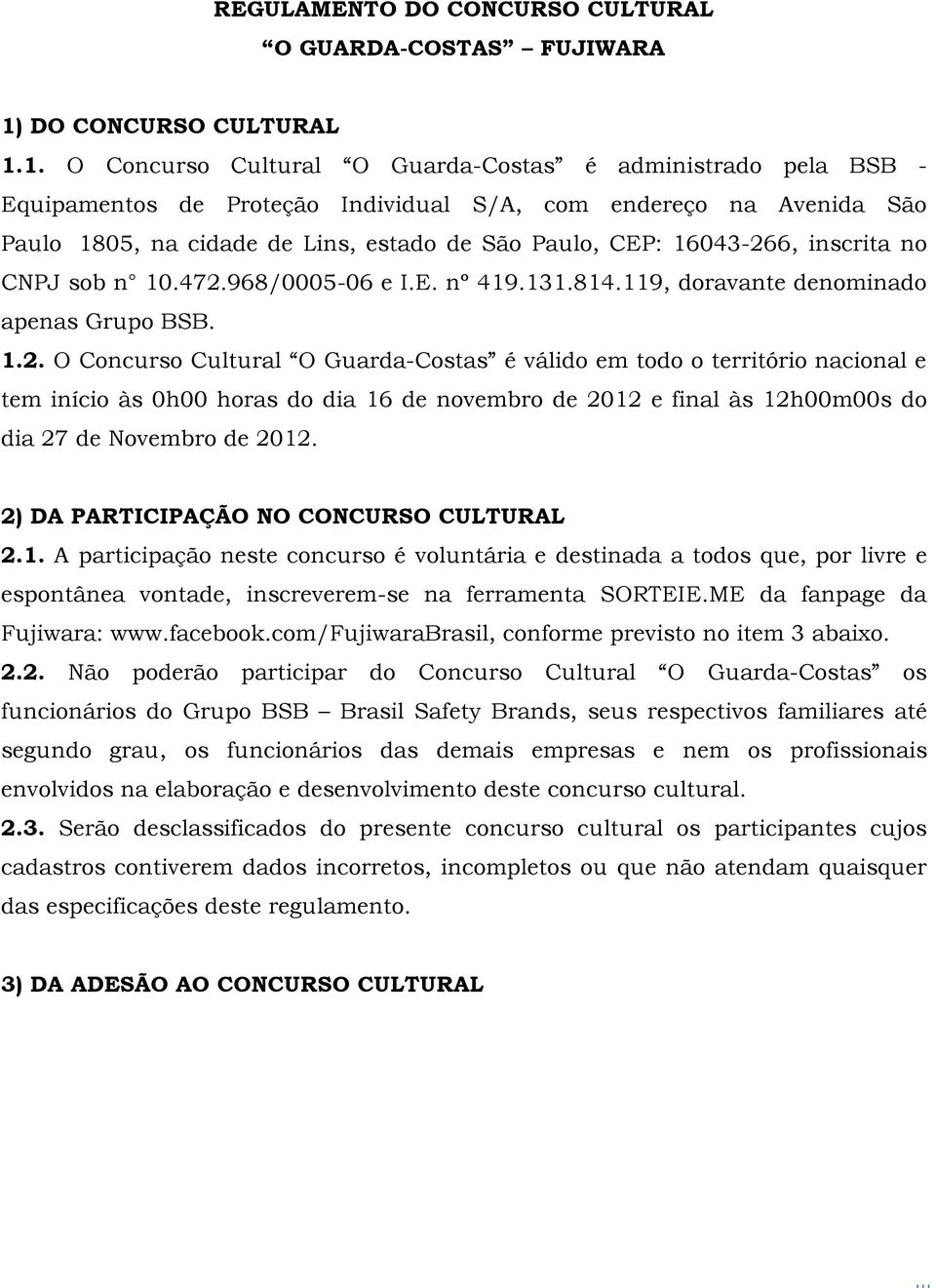1. O Concurso Cultural O Guarda-Costas é administrado pela BSB - Equipamentos de Proteção Individual S/A, com endereço na Avenida São Paulo 1805, na cidade de Lins, estado de São Paulo, CEP: