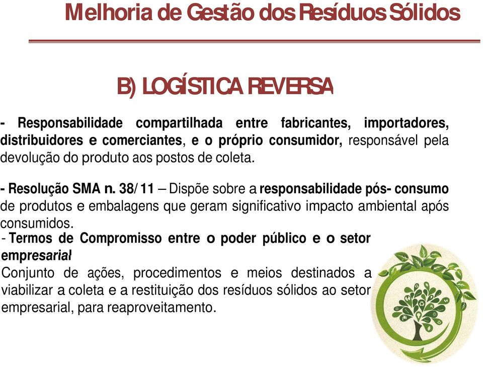 38/ 11 Dispõe sobre a responsabilidade pós- consumo de produtos e embalagens que geram significativo impacto ambiental após consumidos.