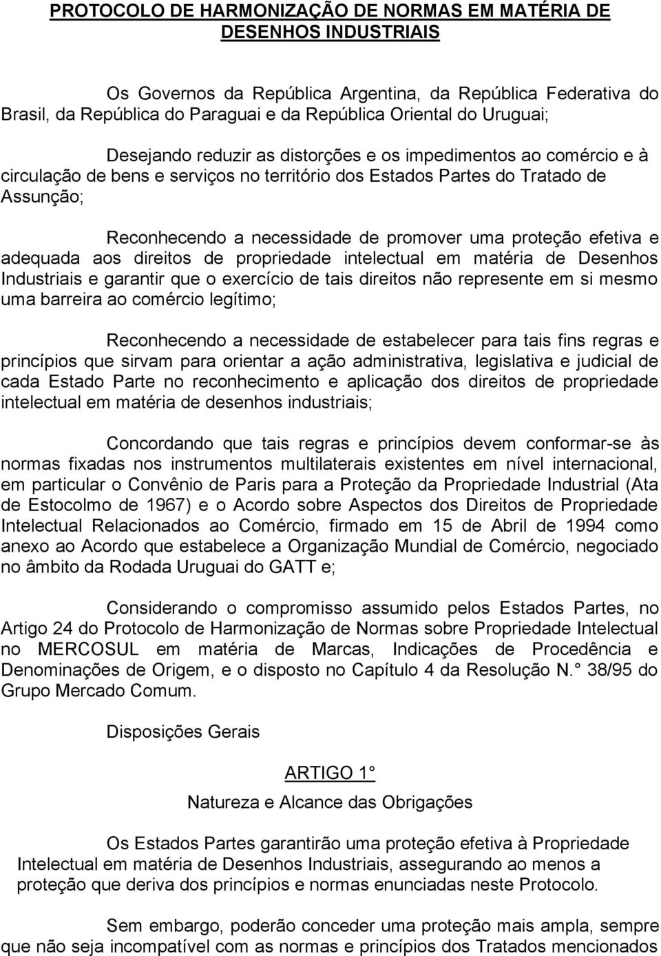 promover uma proteção efetiva e adequada aos direitos de propriedade intelectual em matéria de Desenhos Industriais e garantir que o exercício de tais direitos não represente em si mesmo uma barreira