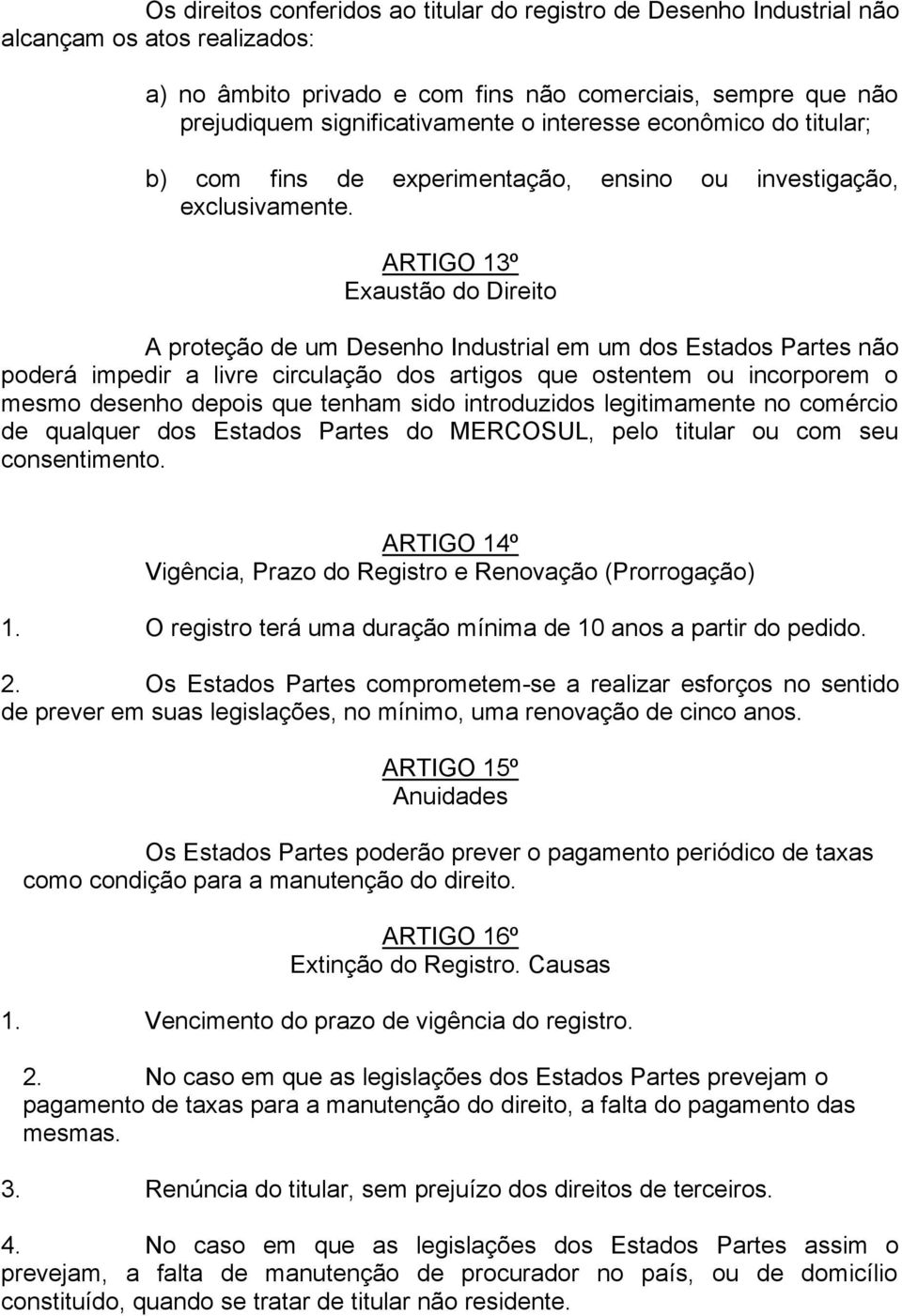 ARTIGO 13º Exaustão do Direito A proteção de um Desenho Industrial em um dos Estados Partes não poderá impedir a livre circulação dos artigos que ostentem ou incorporem o mesmo desenho depois que