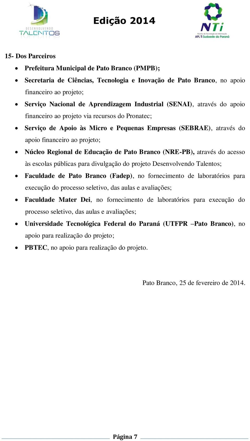 de Pato Branco (NRE-PB), através do acesso às escolas públicas para divulgação do projeto Desenvolvendo Talentos; Faculdade de Pato Branco (Fadep), no fornecimento de laboratórios para execução do