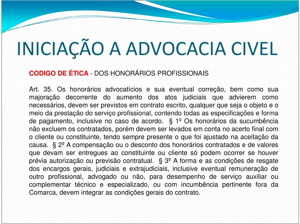 que seja o objeto e o meio da prestação do serviço profissional, contendo todas as especificações e forma de pagamento, inclusive no caso de acordo.