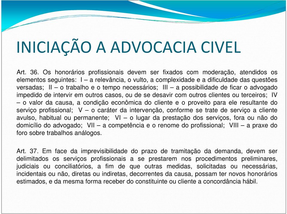 necessários; III a possibilidade de ficar o advogado impedido de intervir em outros casos, ou de se desavir com outros clientes ou terceiros; IV o valor da causa, a condição econômica do cliente e o