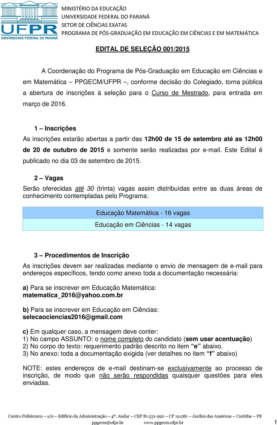 1 Inscrições As inscrições estarão abertas a partir das 12h00 de 15 de setembro até as 12h00 de 20 de outubro de 2015 e somente serão realizadas por e-mail.