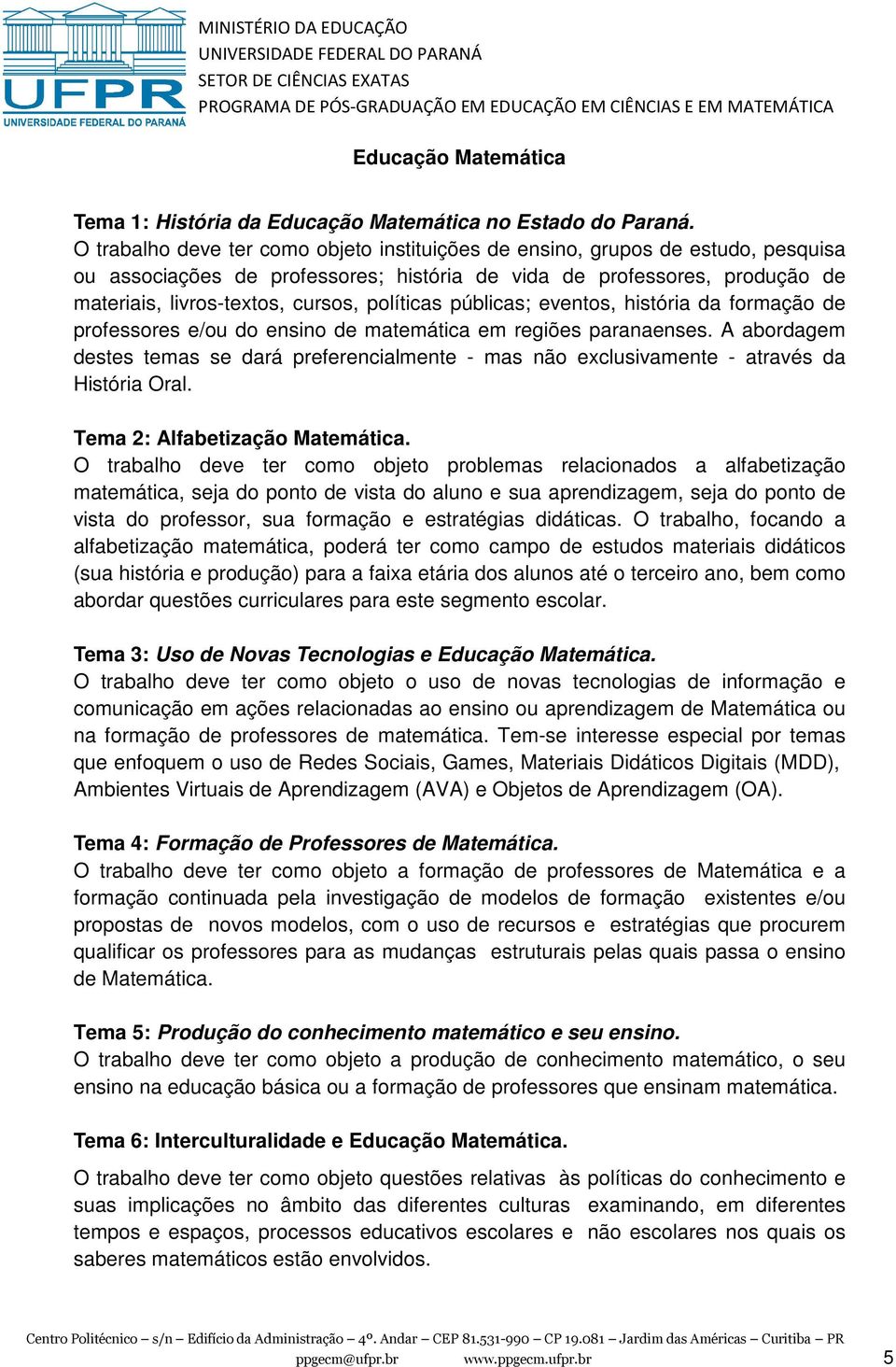 políticas públicas; eventos, história da formação de professores e/ou do ensino de matemática em regiões paranaenses.