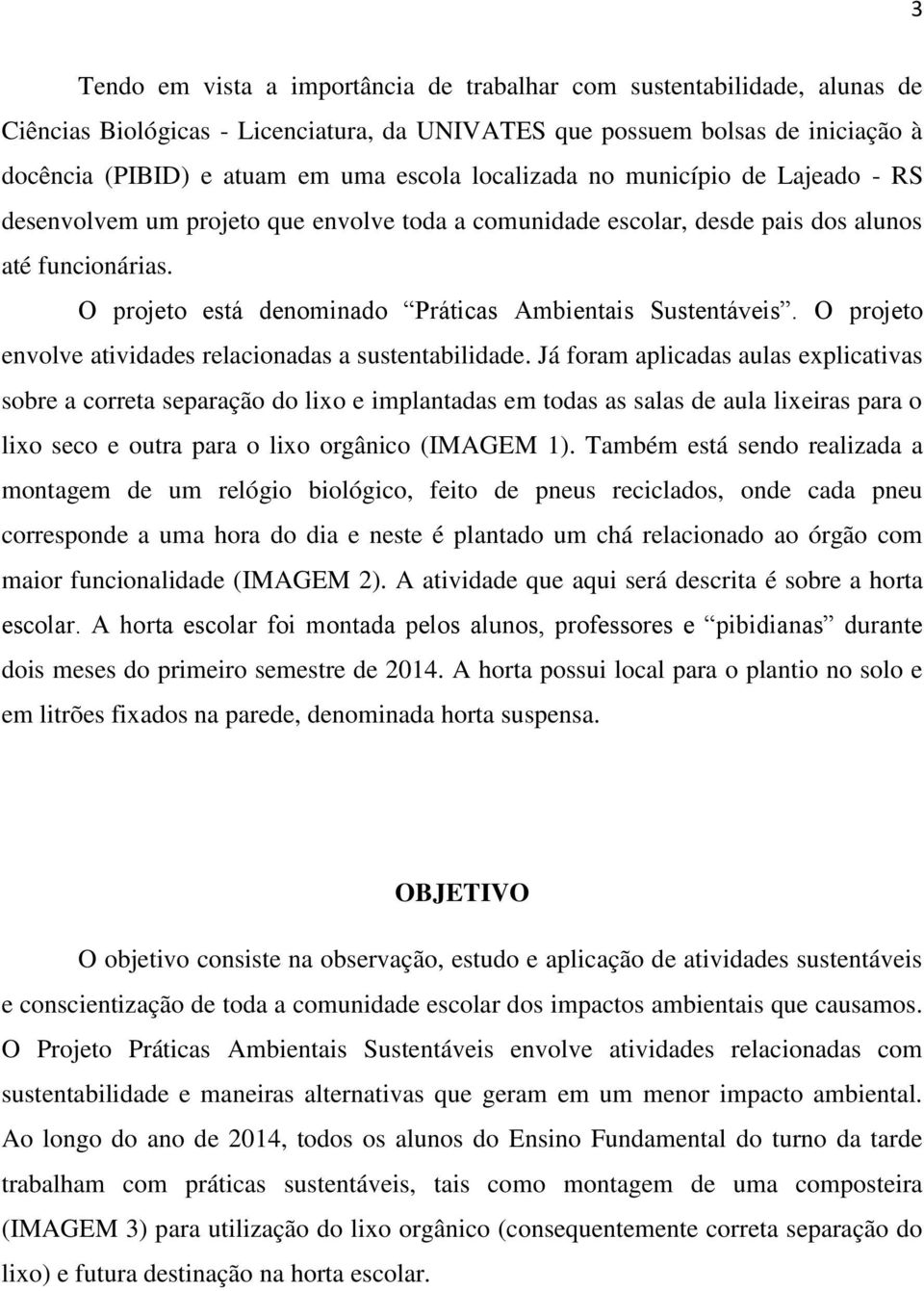 O projeto está denominado Práticas Ambientais Sustentáveis. O projeto envolve atividades relacionadas a sustentabilidade.