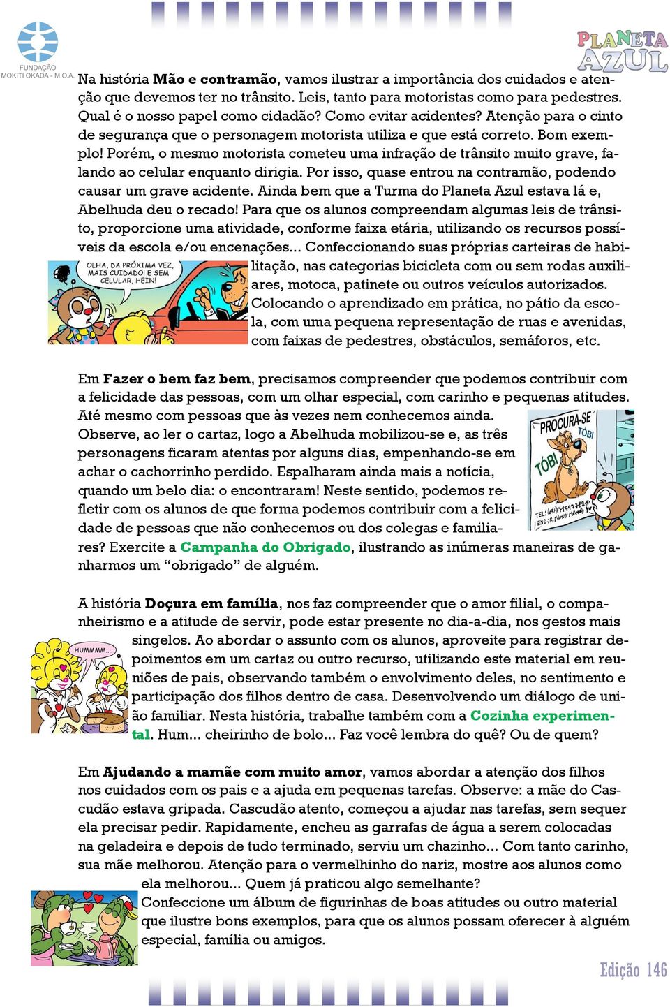 Porém, o mesmo motorista cometeu uma infração de trânsito muito grave, falando ao celular enquanto dirigia. Por isso, quase entrou na contramão, podendo causar um grave acidente.