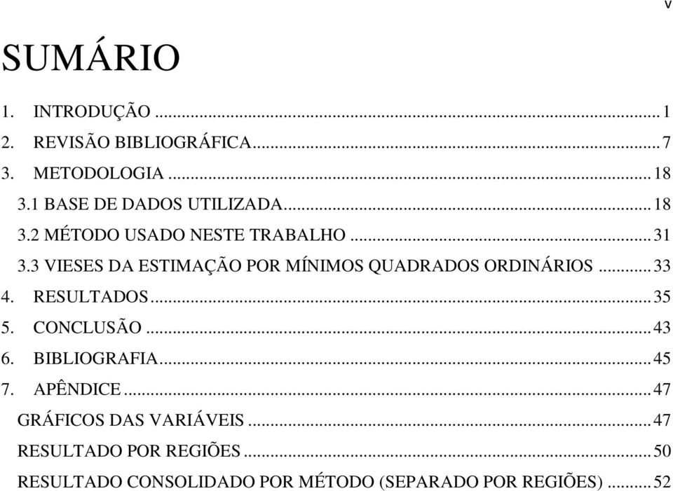 3 VIESES DA ESTIMAÇÃO POR MÍNIMOS QUADRADOS ORDINÁRIOS... 33 4. RESULTADOS... 35 5. CONCLUSÃO... 43 6.