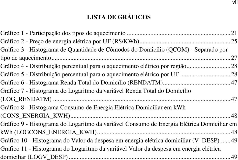 .. 28 Gráfico 5 - Distribuição percentual para o aquecimento elétrico por UF... 28 Gráfico 6 - Histograma Renda Total do Domicílio (RENDATM).