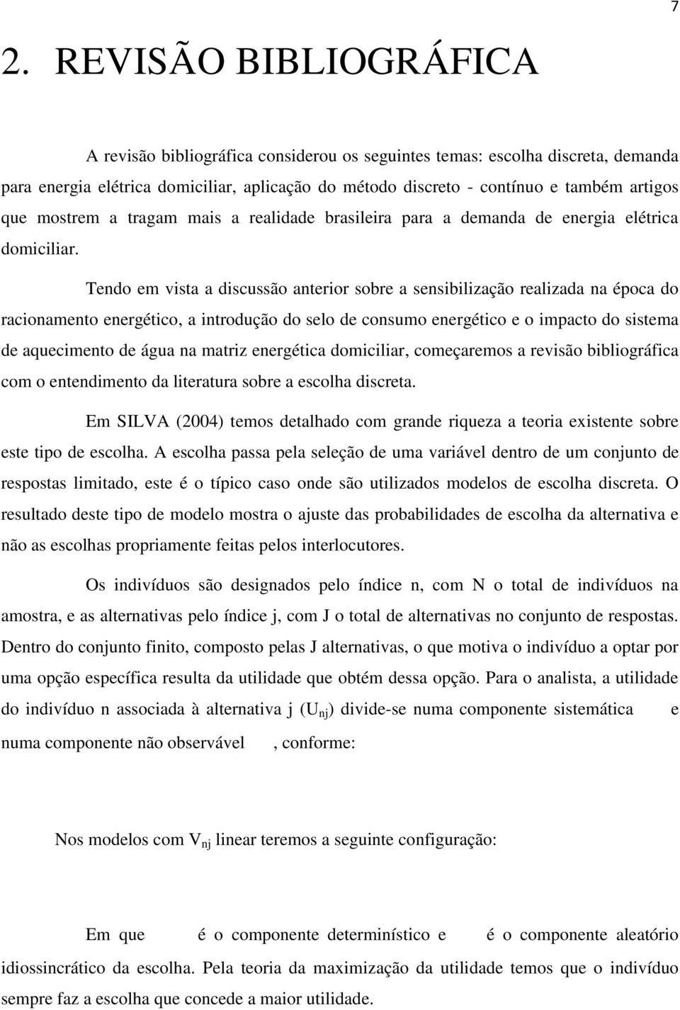 Tendo em vista a discussão anterior sobre a sensibilização realizada na época do racionamento energético, a introdução do selo de consumo energético e o impacto do sistema de aquecimento de água na