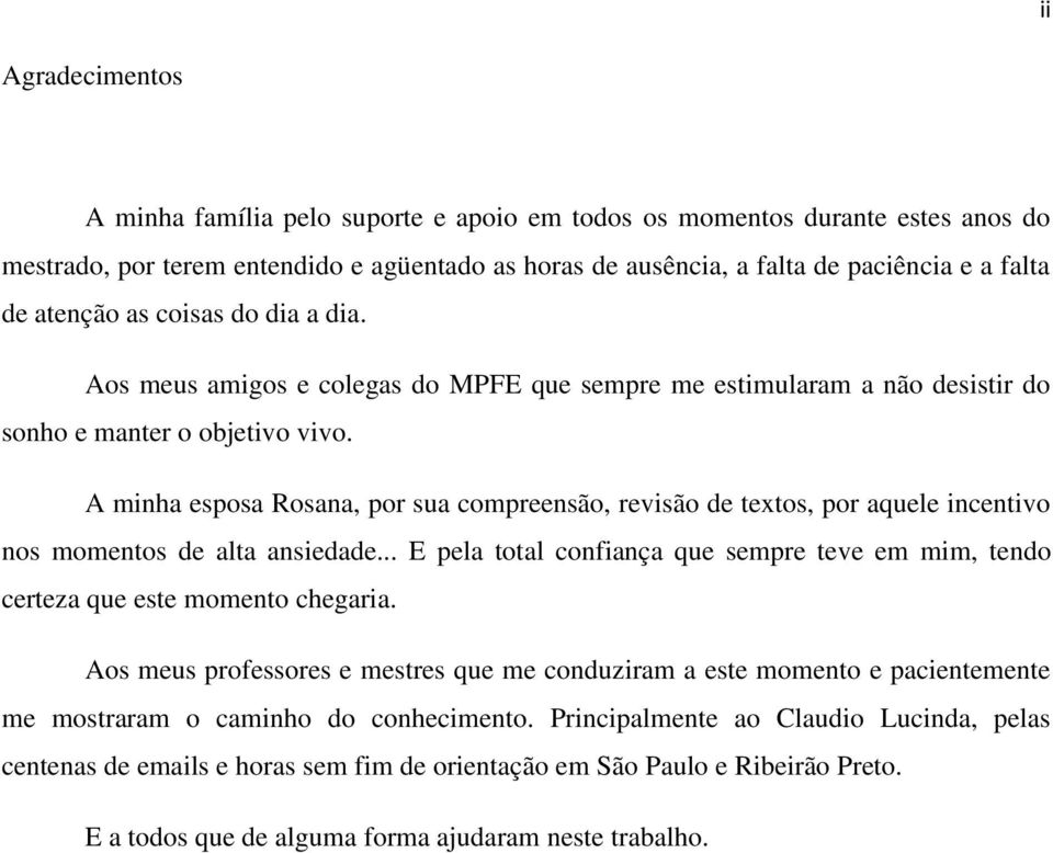 A minha esposa Rosana, por sua compreensão, revisão de textos, por aquele incentivo nos momentos de alta ansiedade.