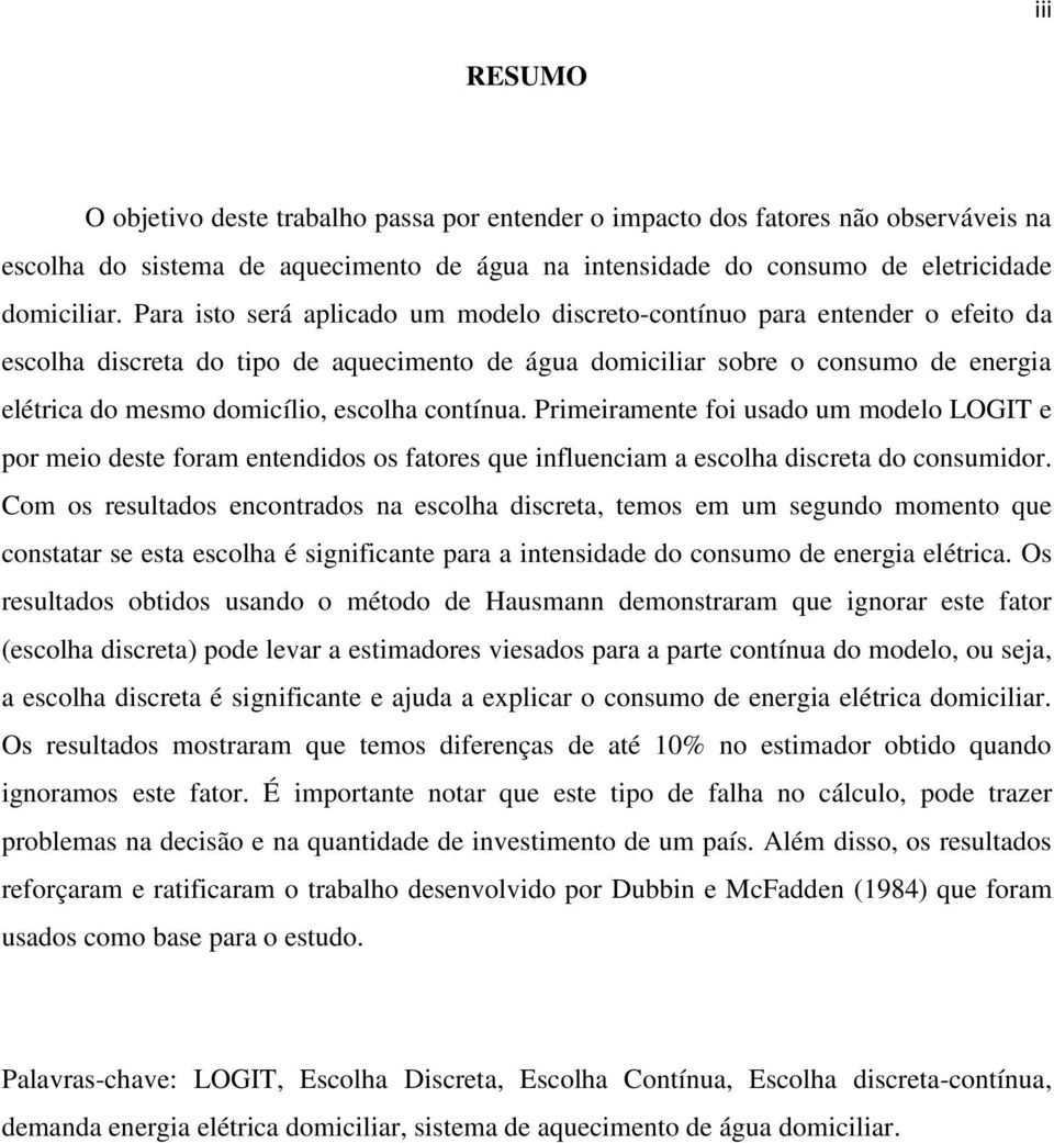 escolha contínua. Primeiramente foi usado um modelo LOGIT e por meio deste foram entendidos os fatores que influenciam a escolha discreta do consumidor.