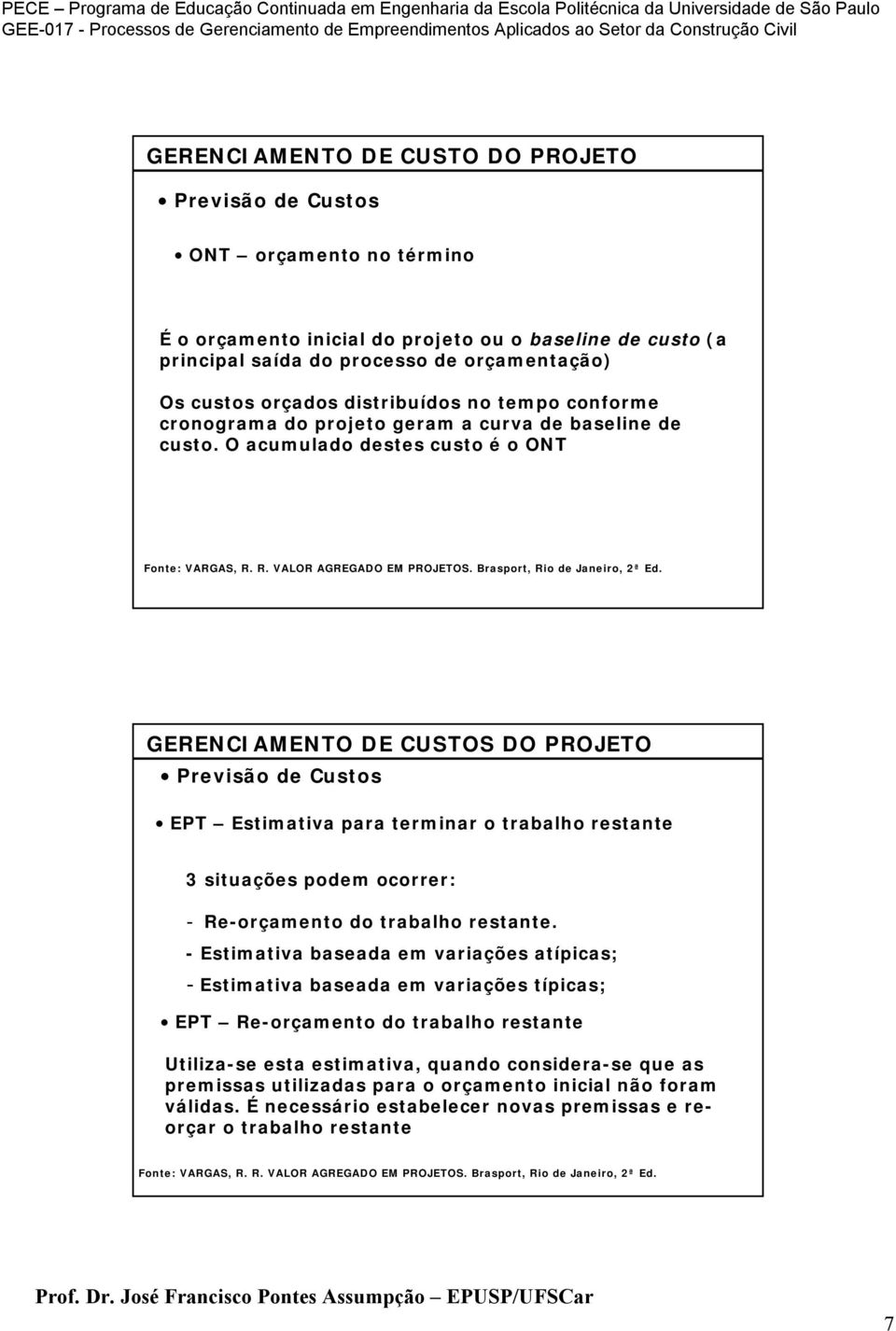 O acumulado destes custo é oont Previsão de Custos EPT Estimativa para terminar o trabalho restante 3 situações podem ocorrer: - Re-orçamento do trabalho restante.