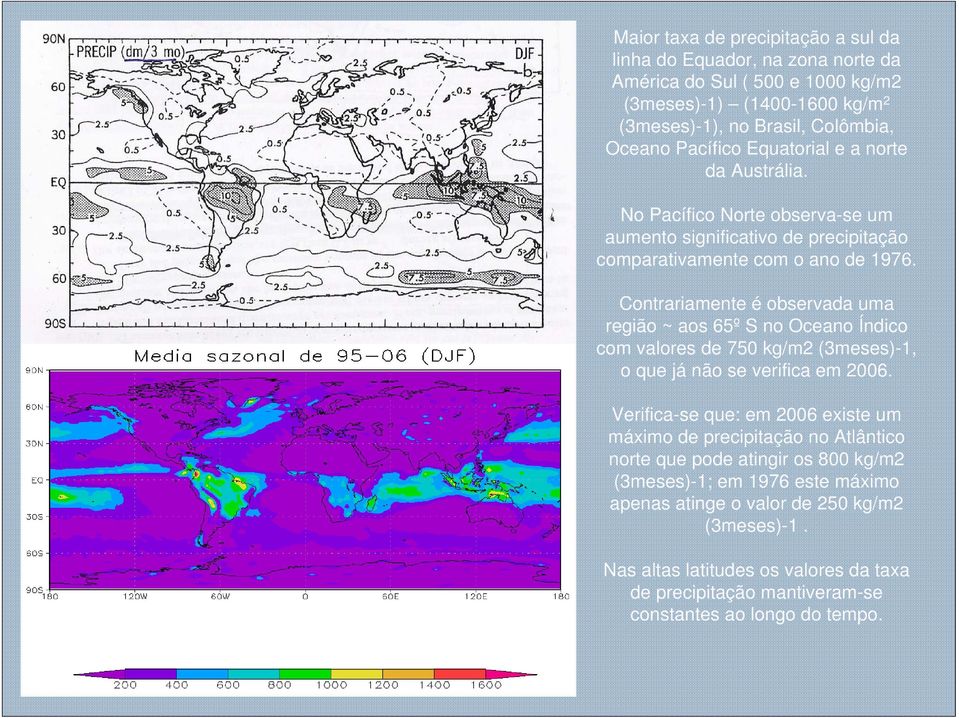 Contrariamente é observada uma região ~ aos 65º S no Oceano Índico com valores de 750 kg/m2 (3meses)-1, o que já não se verifica em 2006.
