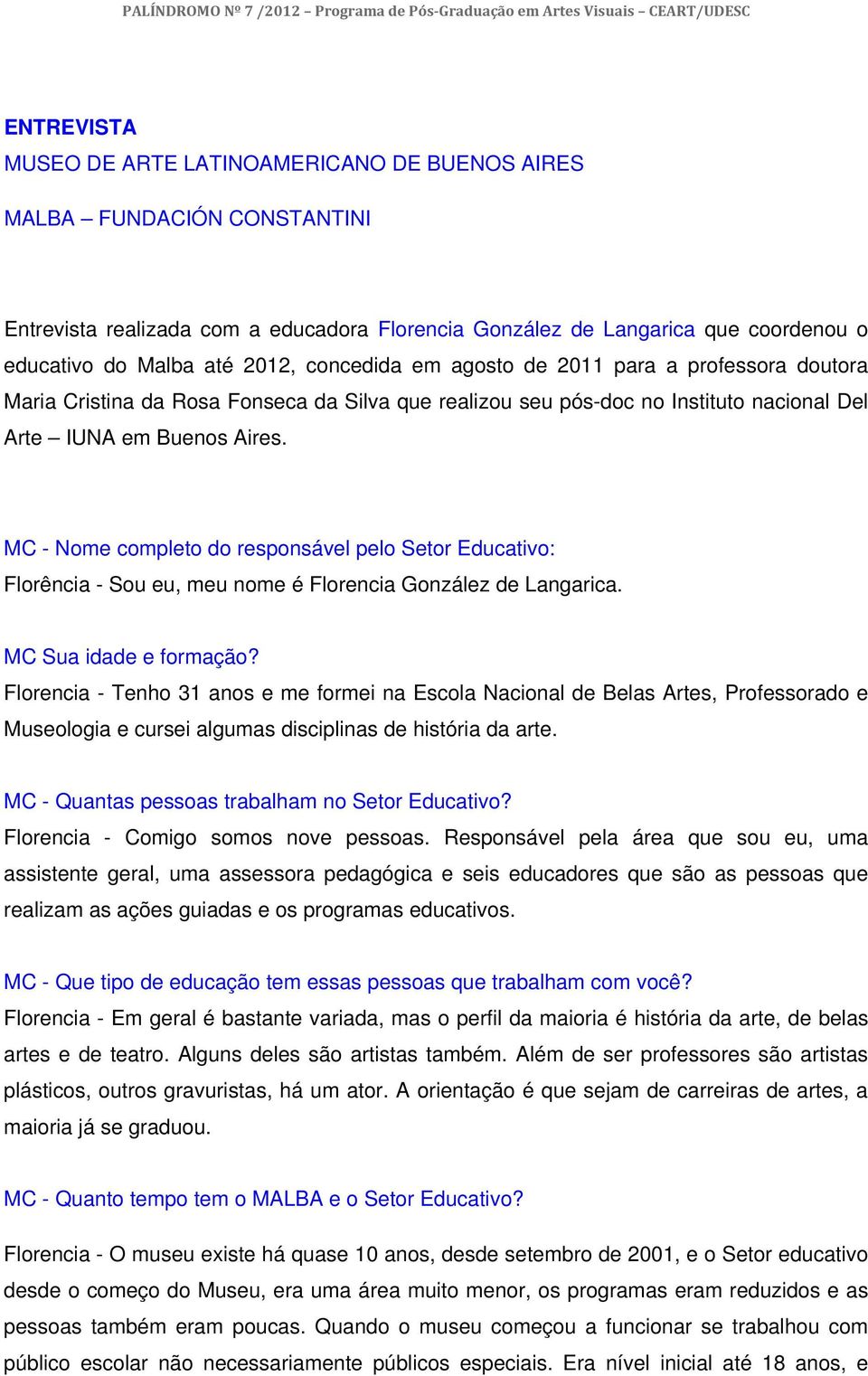 MC - Nome completo do responsável pelo Setor Educativo: Florência - Sou eu, meu nome é Florencia González de Langarica. MC Sua idade e formação?