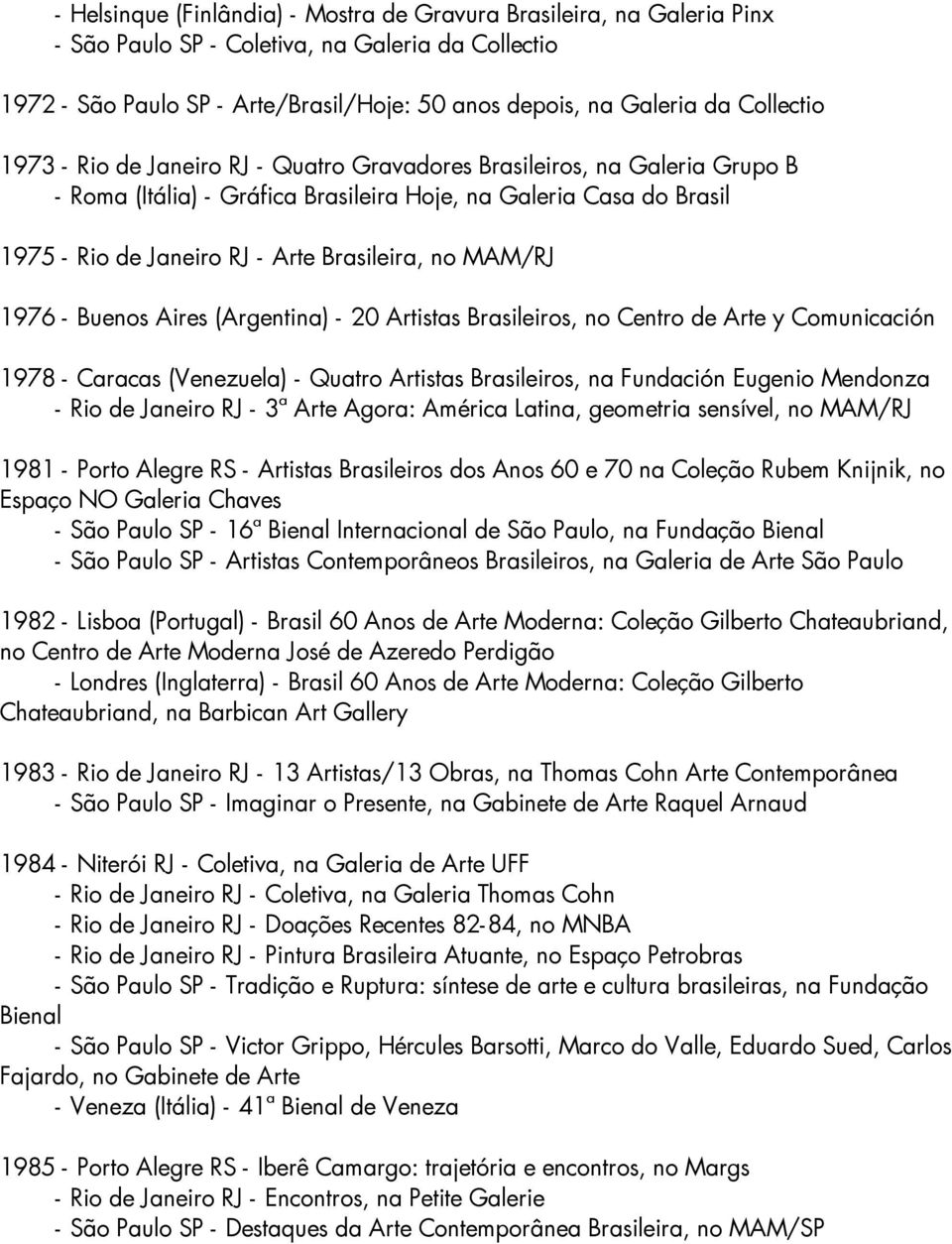 no MAM/RJ 1976 - Buenos Aires (Argentina) - 20 Artistas Brasileiros, no Centro de Arte y Comunicación 1978 - Caracas (Venezuela) - Quatro Artistas Brasileiros, na Fundación Eugenio Mendonza - Rio de