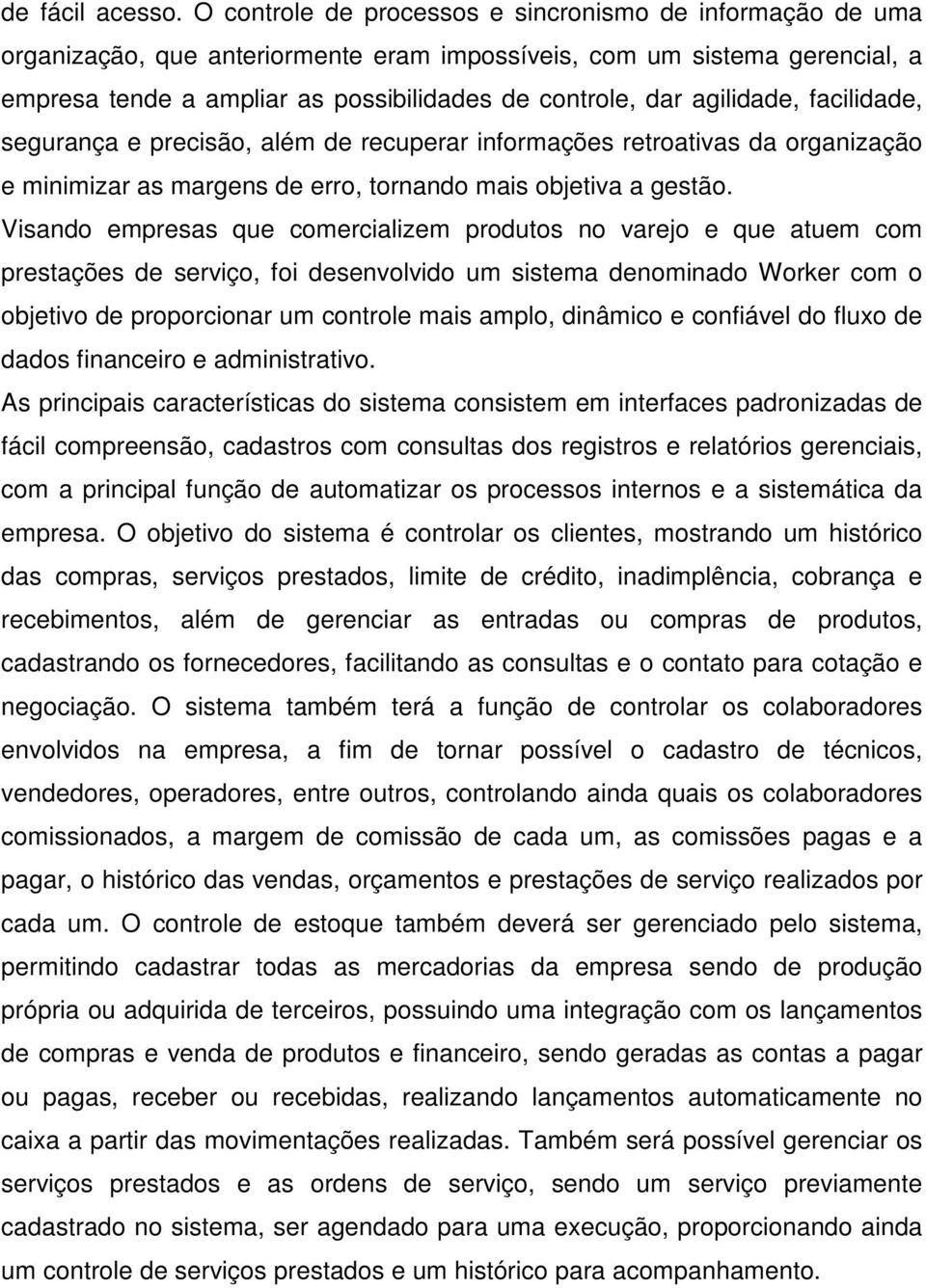 agilidade, facilidade, segurança e precisão, além de recuperar informações retroativas da organização e minimizar as margens de erro, tornando mais objetiva a gestão.