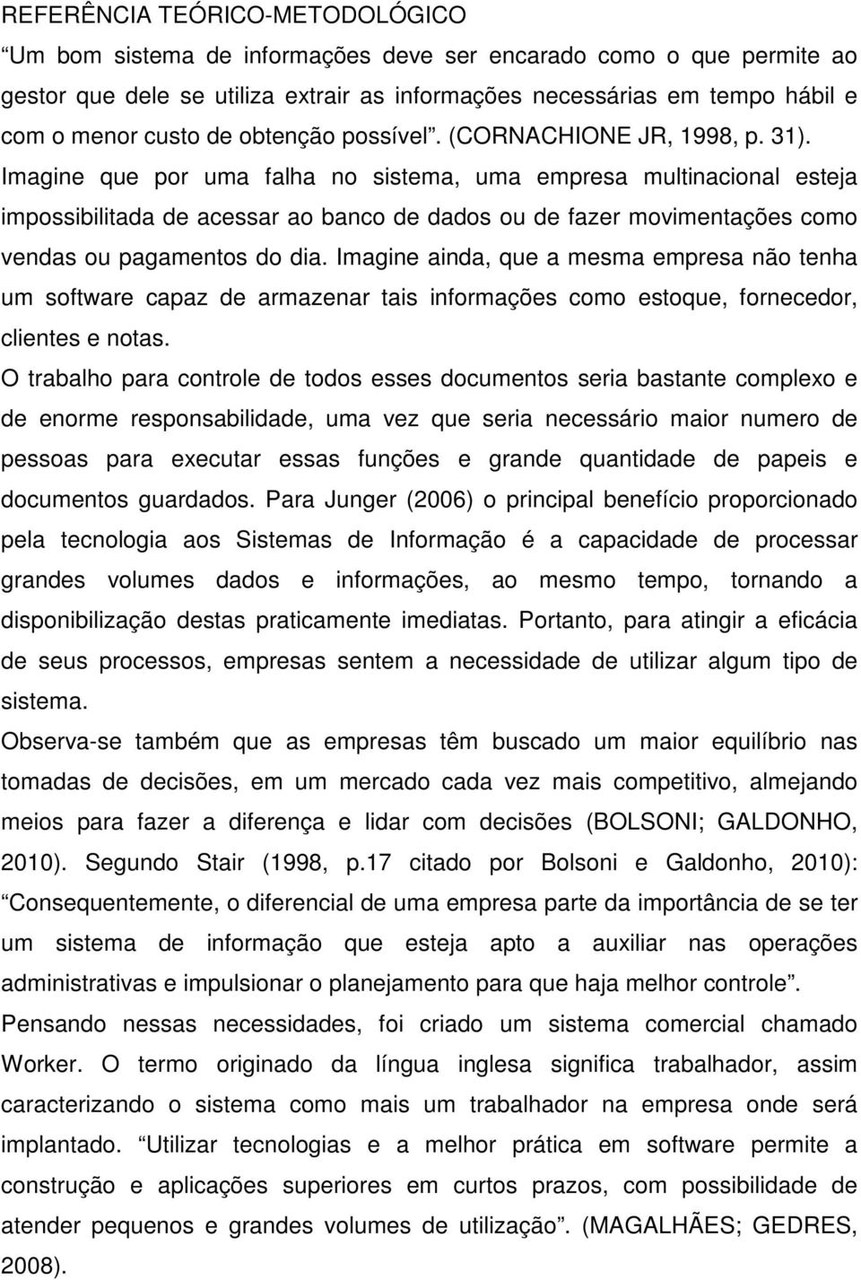 Imagine que por uma falha no sistema, uma empresa multinacional esteja impossibilitada de acessar ao banco de dados ou de fazer movimentações como vendas ou pagamentos do dia.