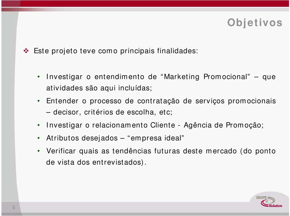 promocionais decisor, critérios de escolha, etc; Investigar o relacionamento Cliente Agência de Promoção;