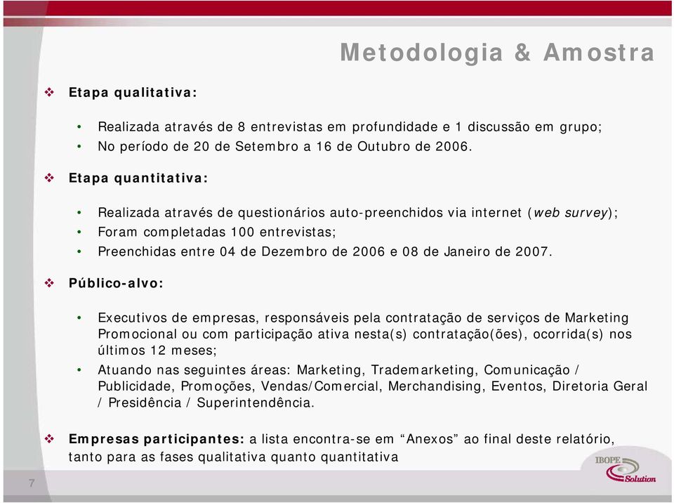 Públicoalvo: Executivos de empresas, responsáveis pela contratação de serviços de Marketing Promocional ou com participação ativa nesta(s) contratação(ões), ocorrida(s) nos últimos 12 meses; Atuando