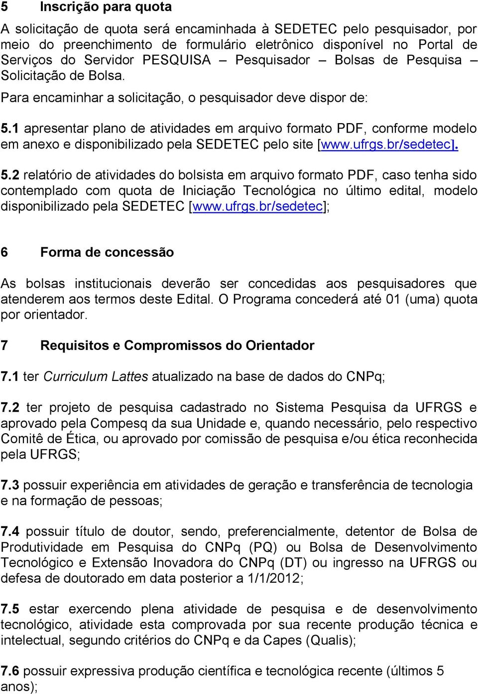 1 apresentar plano de atividades em arquivo formato PDF, conforme modelo em anexo e disponibilizado pela SEDETEC pelo site [www.ufrgs.br/sedetec]. 5.