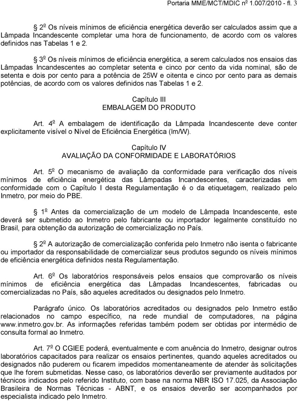 3 o Os níveis mínimos de eficiência energética, a serem calculados nos ensaios das Lâmpadas Incandescentes ao completar setenta e cinco por cento da vida nominal, são de setenta e dois por cento para