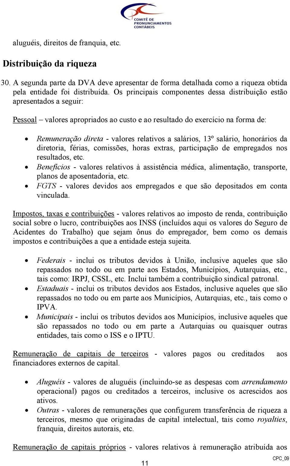 salários, 13º salário, honorários da diretoria, férias, comissões, horas extras, participação de empregados nos resultados, etc.