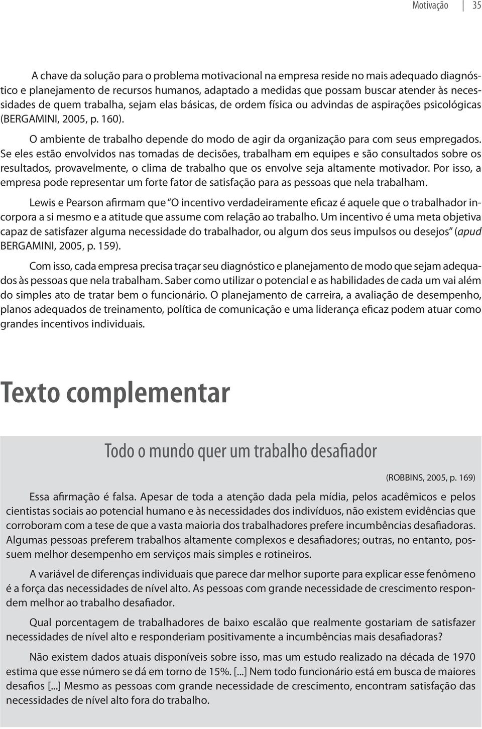 O ambiente de trabalho depende do modo de agir da organização para com seus empregados.