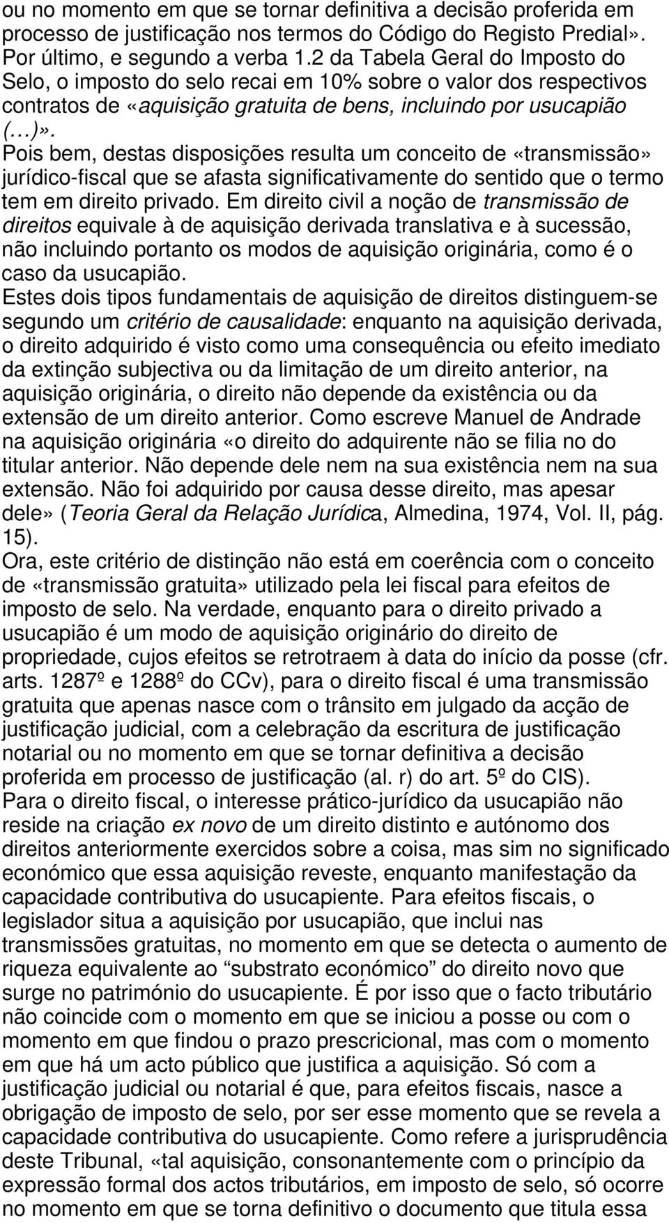 Pois bem, destas disposições resulta um conceito de «transmissão» jurídico-fiscal que se afasta significativamente do sentido que o termo tem em direito privado.