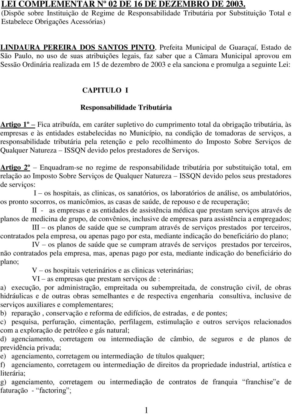 de São Paulo, no uso de suas atribuições legais, faz saber que a Câmara Municipal aprovou em Sessão Ordinária realizada em 15 de dezembro de 2003 e ela sanciona e promulga a seguinte Lei: CAPITULO I