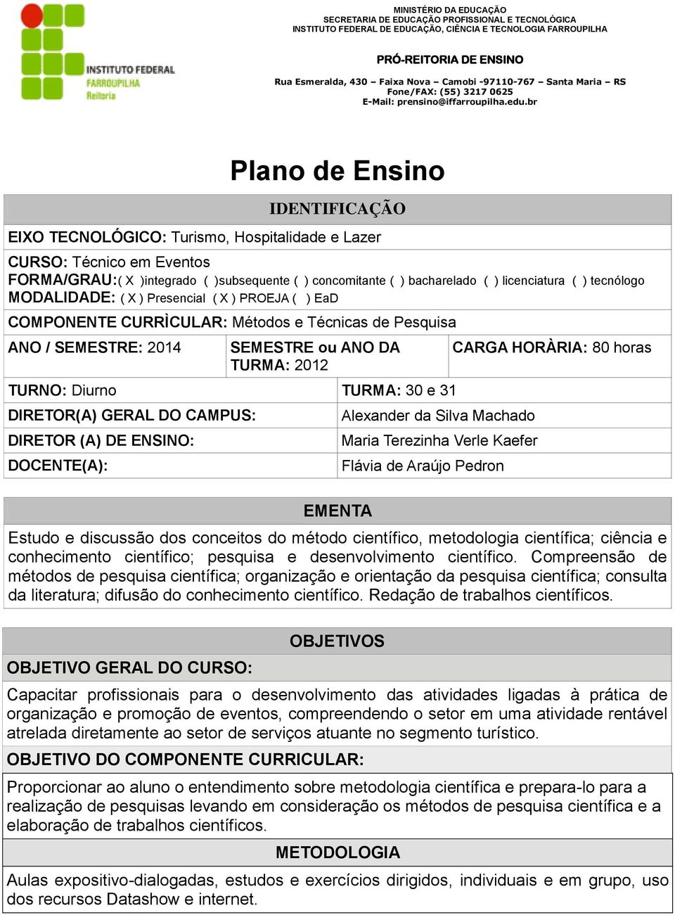 DIRETOR(A) GERAL DO CAMPUS: DIRETOR (A) DE ENSINO: DOCENTE(A): EMENTA Alexander da Silva Machado Maria Terezinha Verle Kaefer Flávia de Araújo Pedron CARGA HORÀRIA: 80 horas Estudo e discussão dos