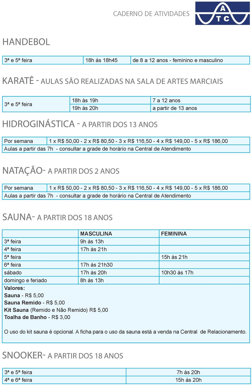 NATAÇÃO- A PARTIR DOS 2 ANOS Por semana 1 x R$ 50,00-2 x R$ 80,50-3 x R$ 116,50-4 x R$ 149,00-5 x R$ 186,00 Aulas a partir das 7h - consultar a grade de horário na Central de Atendimento SAUNA- A