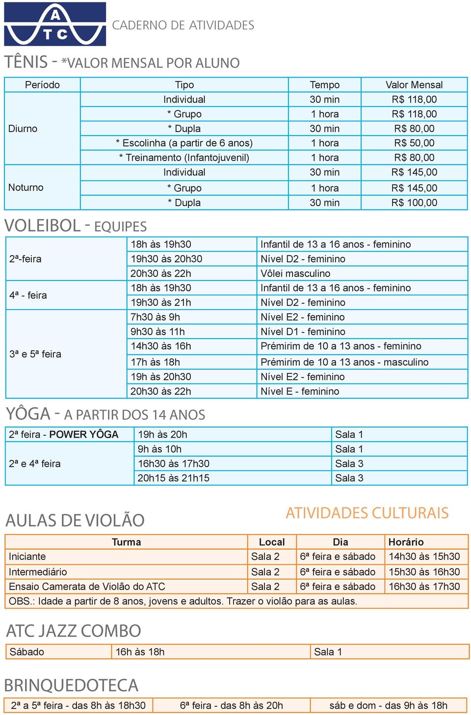 22h 18h às 19h30 4ª - feira 19h30 às 21h 7h30 às 9h 9h30 às 11h 14h30 às 16h 3ª e 5ª feira 17h às 18h 19h às 20h30 20h30 às 22h Infantil de 13 a 16 anos - feminino Nível D2 - feminino Vôlei masculino