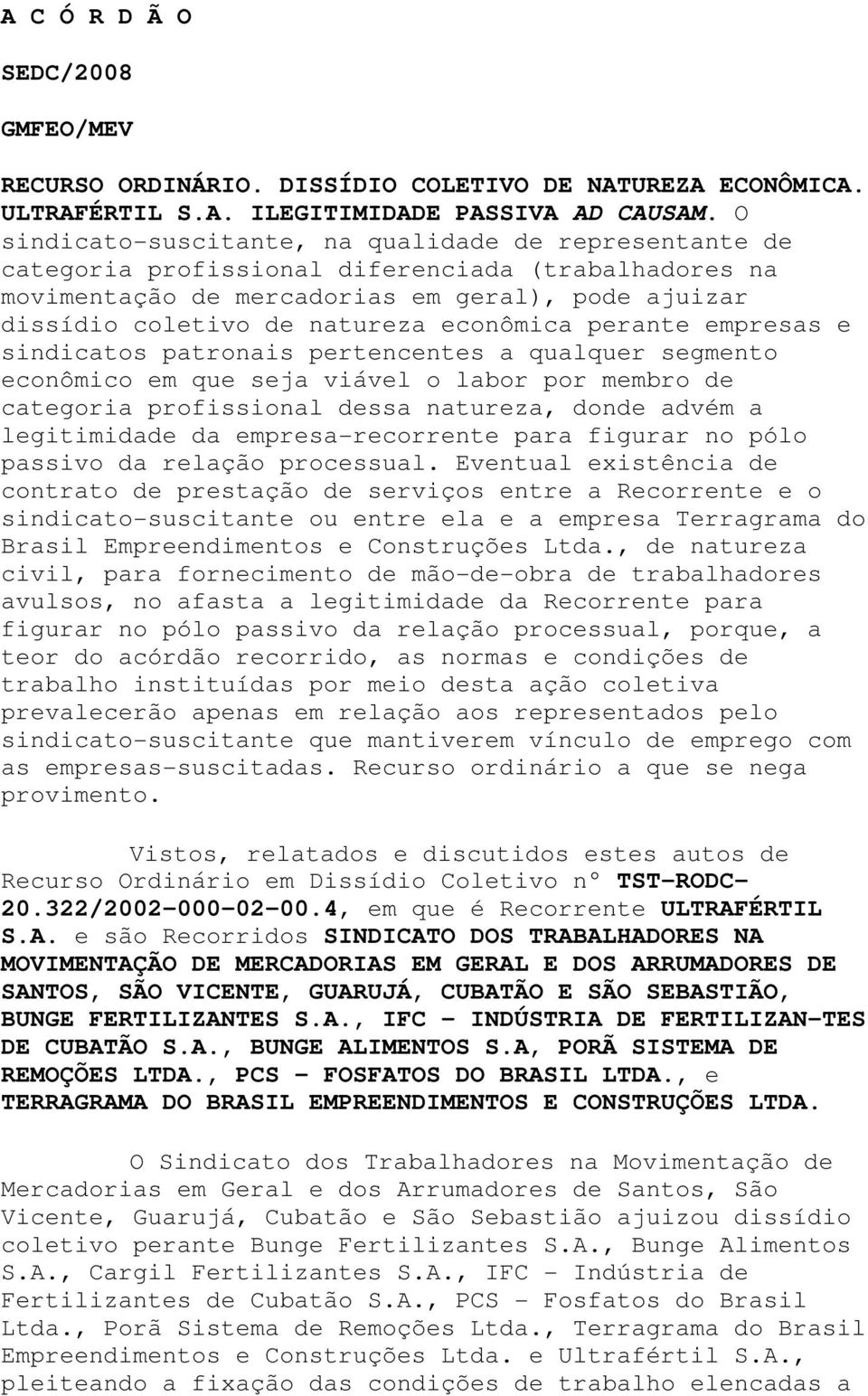 econômica perante empresas e sindicatos patronais pertencentes a qualquer segmento econômico em que seja viável o labor por membro de categoria profissional dessa natureza, donde advém a legitimidade