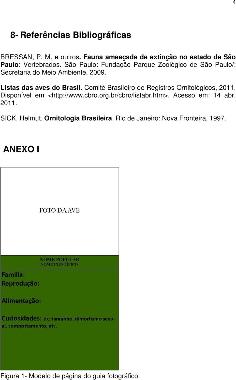 Comitê Brasileiro de Registros Ornitológicos, 2011. Disponível em <http://www.cbro.org.br/cbro/listabr.htm>.