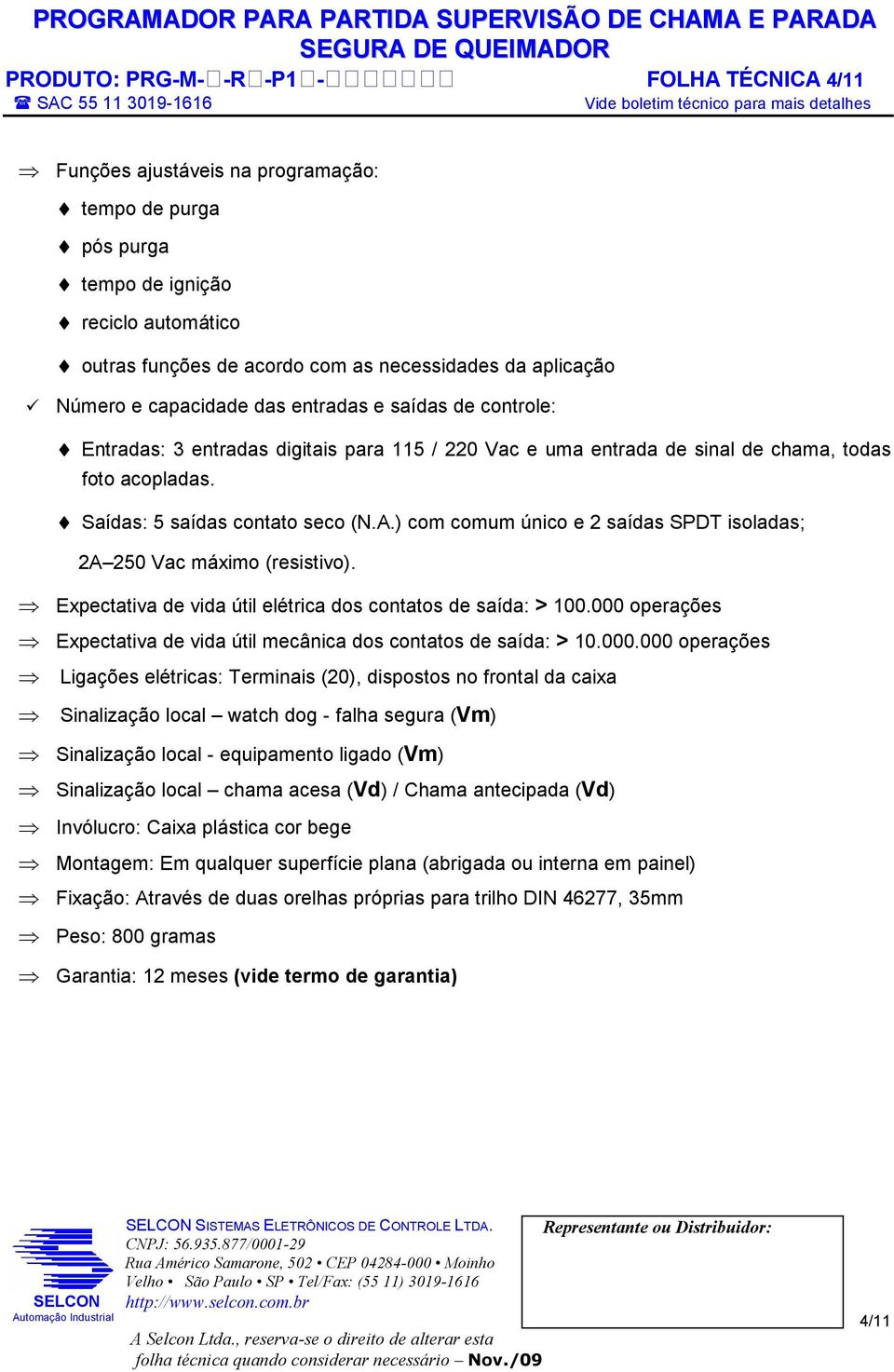 ) com comum único e 2 saídas SPDT isoladas; 2A 250 Vac máximo (resistivo). Expectativa de vida útil elétrica dos contatos de saída: > 100.