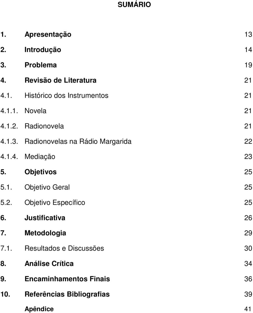 Objetivos 25 5.1. Objetivo Geral 25 5.2. Objetivo Específico 25 6. Justificativa 26 7. Metodologia 29 7.1. Resultados e Discussões 30 8.